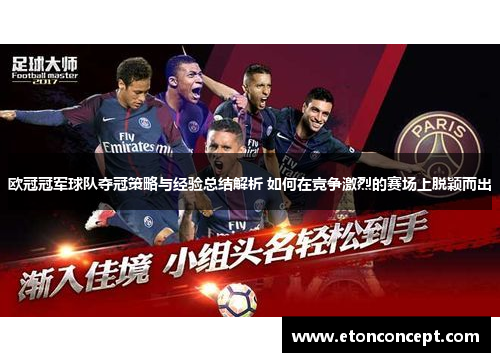 欧冠冠军球队夺冠策略与经验总结解析 如何在竞争激烈的赛场上脱颖而出