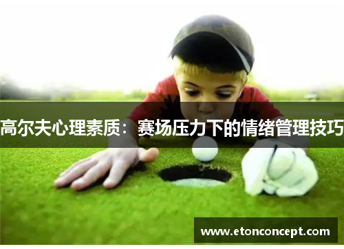 高尔夫心理素质：赛场压力下的情绪管理技巧